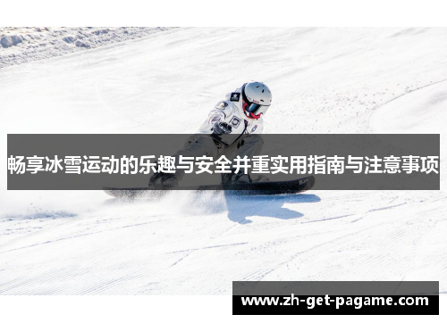 畅享冰雪运动的乐趣与安全并重实用指南与注意事项 畅享冰雪运动的乐趣与安全并重实用指南与注意事项