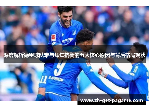 深度解析德甲球队难与拜仁抗衡的五大核心原因与背后格局现状 深度解析德甲球队难与拜仁抗衡的五大核心原因与背后格局现状